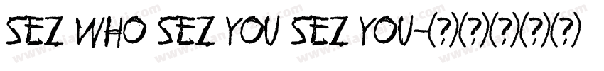 Sez Who Sez You Sez You字体转换